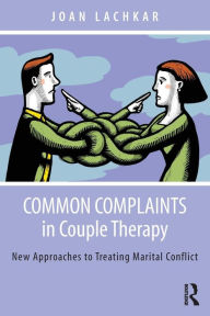Title: Common Complaints in Couple Therapy: New Approaches to Treating Marital Conflict / Edition 1, Author: Joan Lachkar