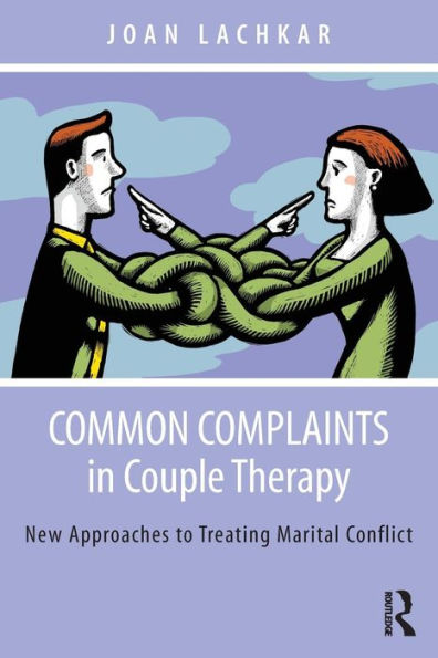 Common Complaints in Couple Therapy: New Approaches to Treating Marital Conflict / Edition 1