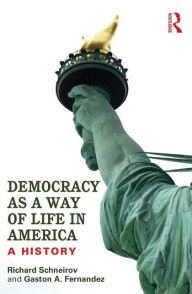 Title: Democracy as a Way of Life in America: A History / Edition 1, Author: Richard Schneirov