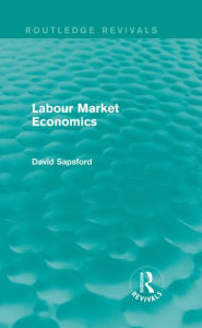 Title: Labour Market Economics (Routledge Revivals), Author: D Sapsford