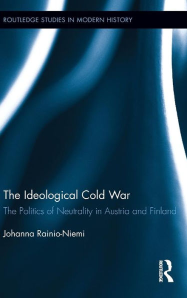 The Ideological Cold War: The Politics of Neutrality in Austria and Finland / Edition 1