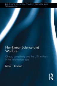 Title: Nonlinear Science and Warfare: Chaos, complexity and the U.S. military in the information age / Edition 1, Author: Sean T. Lawson