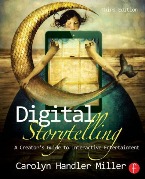 Digital Storytelling: A creator's guide to interactive entertainment / Edition 3