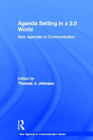 Title: Agenda Setting in a 2.0 World: New Agendas in Communication / Edition 1, Author: Thomas J. Johnson