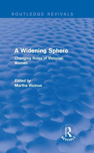 A Widening Sphere (Routledge Revivals): Changing Roles of Victorian Women