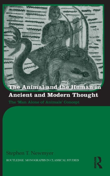The Animal and the Human in Ancient and Modern Thought: The 'Man Alone of Animals' Concept / Edition 1
