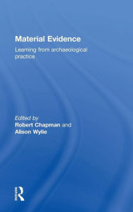 Title: Material Evidence: Learning from Archaeological Practice / Edition 1, Author: Robert Chapman