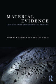 Title: Material Evidence: Learning from Archaeological Practice / Edition 1, Author: Robert Chapman