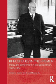 Title: Khrushchev in the Kremlin: Policy and Government in the Soviet Union, 1953-64, Author: Jeremy Smith