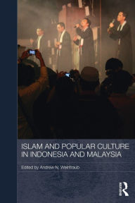Title: Islam and Popular Culture in Indonesia and Malaysia / Edition 1, Author: Andrew N. Weintraub