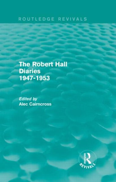 The Robert Hall Diaries 1947-1953 (Routledge Revivals)