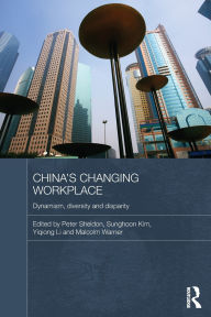 Title: China's Changing Workplace: Dynamism, diversity and disparity / Edition 1, Author: Peter Sheldon