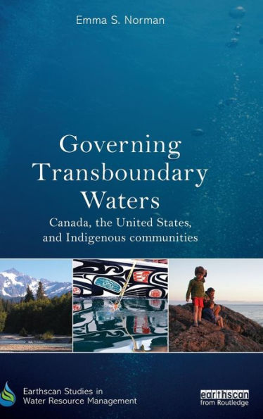 Governing Transboundary Waters: Canada, the United States, and Indigenous Communities / Edition 1