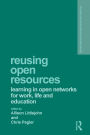 Reusing Open Resources: Learning in Open Networks for Work, Life and Education / Edition 1