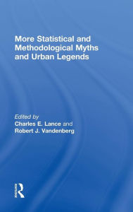 Title: More Statistical and Methodological Myths and Urban Legends: Doctrine, Verity and Fable in Organizational and Social Sciences / Edition 1, Author: Charles E. Lance