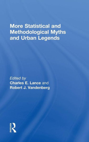 More Statistical and Methodological Myths Urban Legends: Doctrine, Verity Fable Organizational Social Sciences