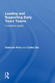 Title: Leading and Supporting Early Years Teams: A practical guide, Author: Deborah Price