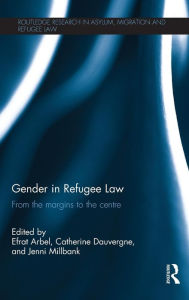 Title: Gender in Refugee Law: From the Margins to the Centre / Edition 1, Author: Efrat Arbel