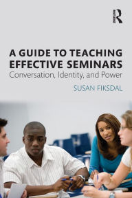 Title: A Guide to Teaching Effective Seminars: Conversation, Identity, and Power / Edition 1, Author: Susan R. Fiksdal