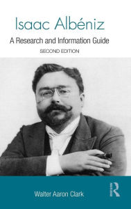 Title: Isaac Albeniz: A Research and Information Guide / Edition 2, Author: Walter Clark