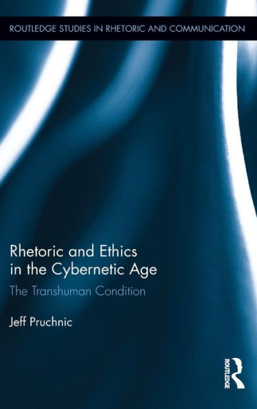 Rhetoric and Ethics in the Cybernetic Age: The Transhuman Condition / Edition 1