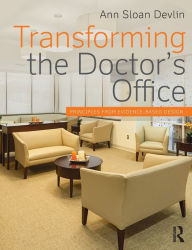 Title: Transforming the Doctor's Office: Principles from Evidence-based Design / Edition 1, Author: Ann Sloan Devlin