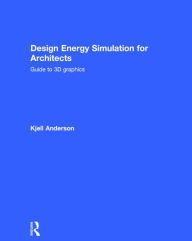 Title: Design Energy Simulation for Architects: Guide to 3D Graphics / Edition 1, Author: Kjell Anderson