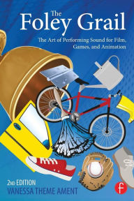 Title: The Foley Grail: The Art of Performing Sound for Film, Games, and Animation / Edition 2, Author: Vanessa Theme Ament