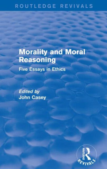 Morality and Moral Reasoning (Routledge Revivals): Five Essays Ethics