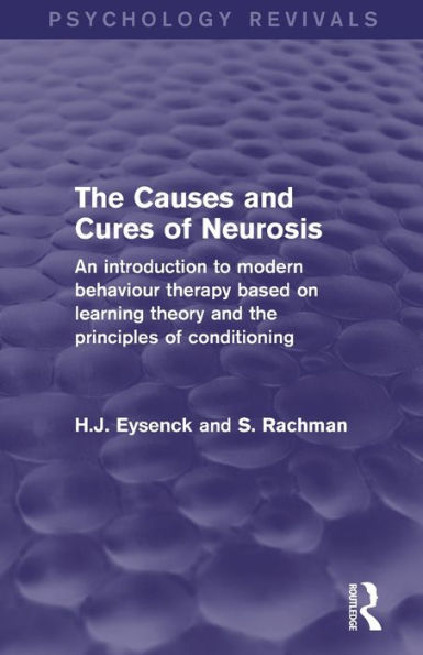 The Causes and Cures of Neurosis: An Introduction to Modern Behaviour Therapy based on Learning Theory and the Principles of Conditioning