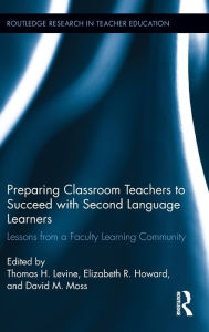 Title: Preparing Classroom Teachers to Succeed with Second Language Learners: Lessons from a Faculty Learning Community / Edition 1, Author: Thomas Levine