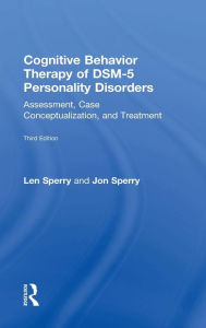 Title: Cognitive Behavior Therapy of DSM-5 Personality Disorders: Assessment, Case Conceptualization, and Treatment / Edition 3, Author: Len Sperry