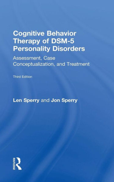 Cognitive Behavior Therapy of DSM-5 Personality Disorders: Assessment, Case Conceptualization, and Treatment / Edition 3