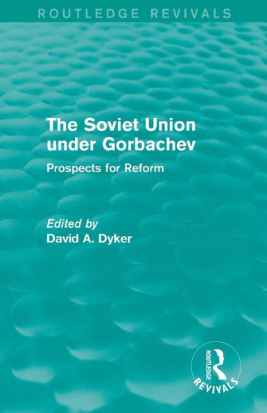 The Soviet Union under Gorbachev (Routledge Revivals): Prospects for Reform