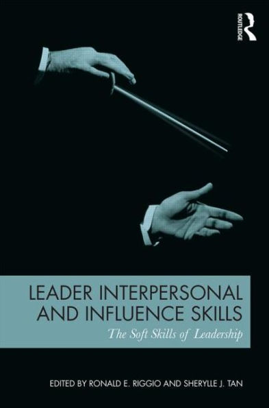 Leader Interpersonal and Influence Skills: The Soft Skills of Leadership