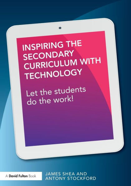Inspiring the Secondary Curriculum with Technology: Let the students do the work! / Edition 1