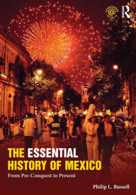 Title: The Essential History of Mexico: From Pre-Conquest to Present / Edition 1, Author: Philip Russell