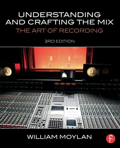 Understanding and Crafting the Mix: The Art of Recording / Edition 3