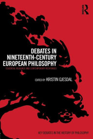 Title: Debates in Nineteenth-Century European Philosophy: Essential Readings and Contemporary Responses / Edition 1, Author: Kristin Gjesdal