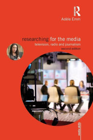 Title: Researching for the Media: Television, Radio and Journalism / Edition 2, Author: Adele Emm