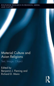 Title: Material Culture and Asian Religions: Text, Image, Object / Edition 1, Author: Benjamin Fleming