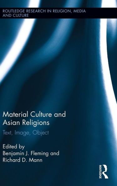 Material Culture and Asian Religions: Text, Image, Object / Edition 1