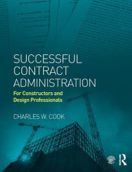 Title: Successful Contract Administration: For Constructors and Design Professionals / Edition 1, Author: Charles W. Cook