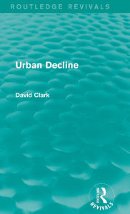 Title: Urban Decline (Routledge Revivals), Author: David Clark