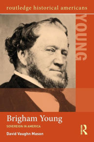 Title: Brigham Young: Sovereign in America, Author: David Vaughn Mason
