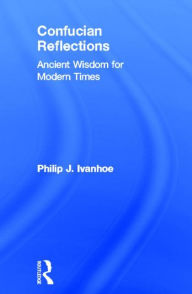 Title: Confucian Reflections: Ancient Wisdom for Modern Times, Author: Philip J Ivanhoe