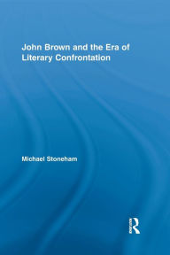 Title: John Brown and the Era of Literary Confrontation, Author: Michael Stoneham