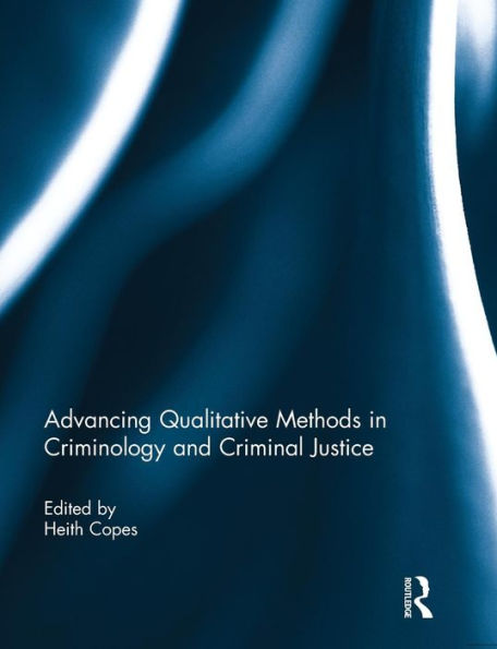 Advancing Qualitative Methods in Criminology and Criminal Justice / Edition 1
