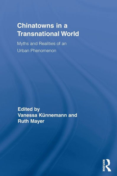 Chinatowns in a Transnational World: Myths and Realities of an Urban Phenomenon / Edition 1