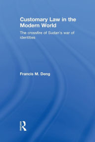 Title: Customary Law in the Modern World: The Crossfire of Sudan's War of Identities, Author: Francis Deng